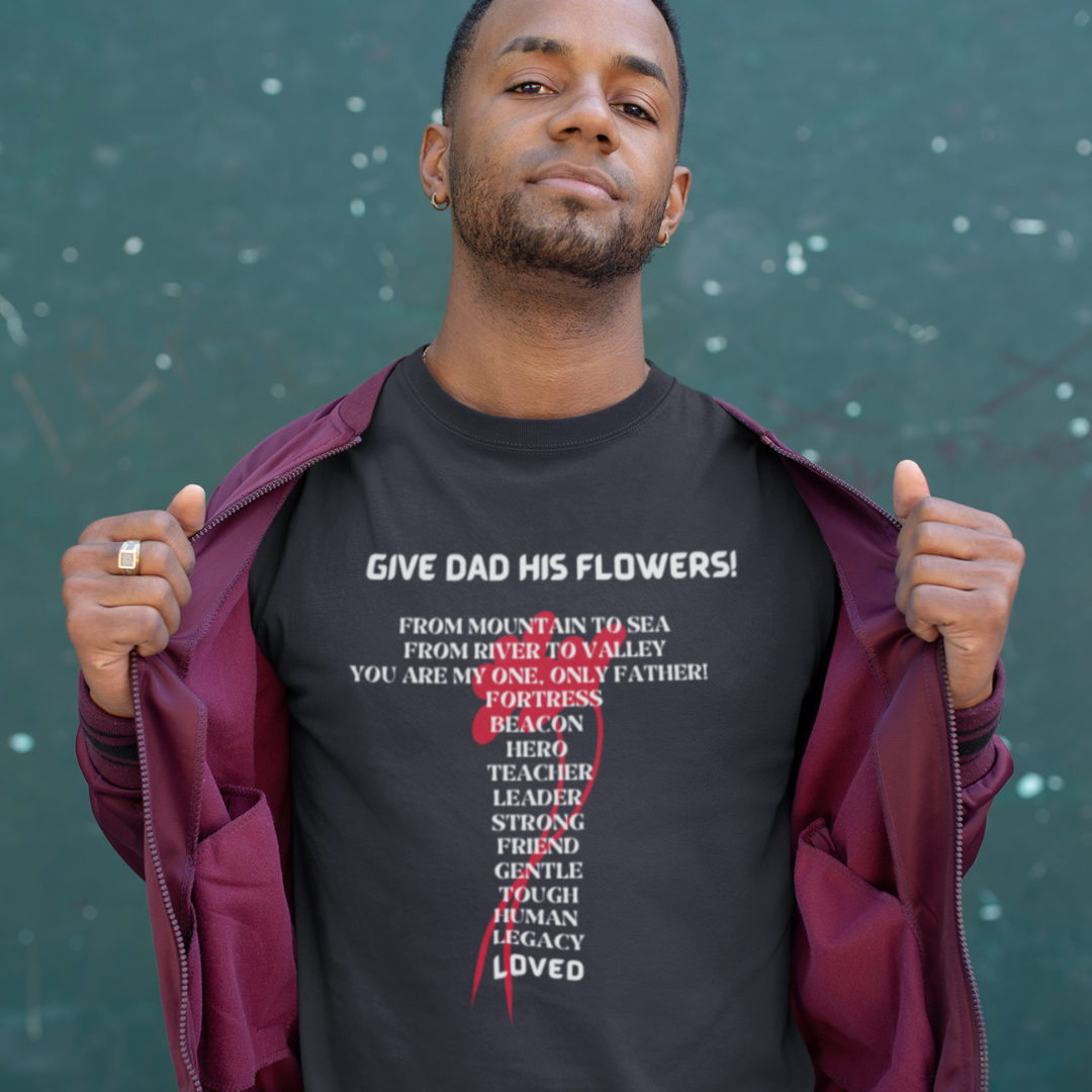 GIVE DAD HIS FLOWERS CREW NECK T SHIRT GIFT FOR DAD (WHITE FONT)