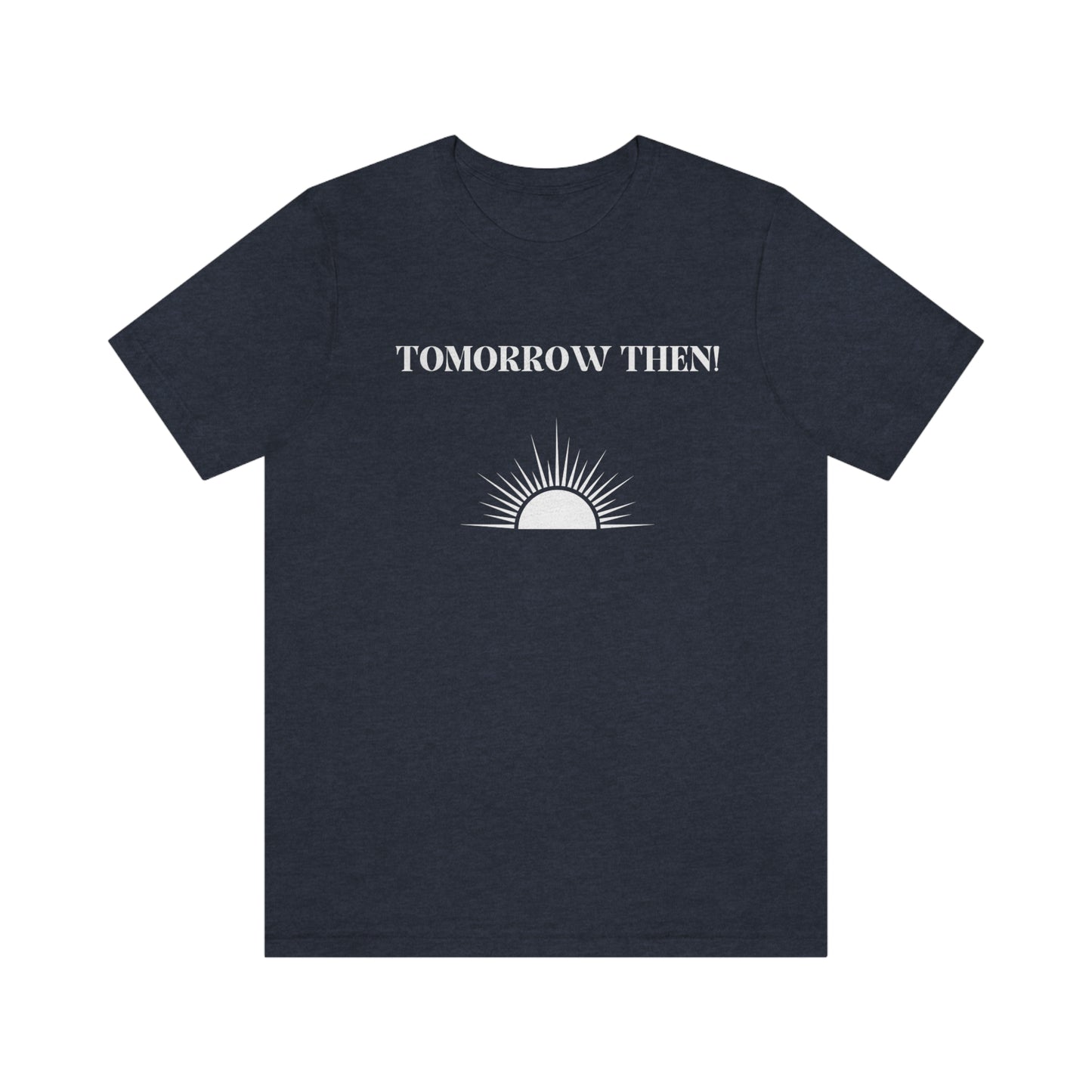 Tomorrow then t shirt, t shirt with inspirational words t shirts to encourage loved ones, tshirt gift for friends,hopeful affirmations