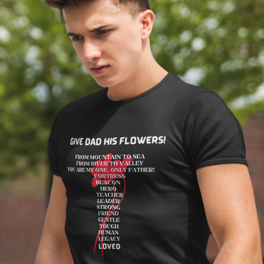 GIVE DAD HIS FLOWERS CREW NECK T SHIRT GIFT FOR DAD (WHITE FONT)
