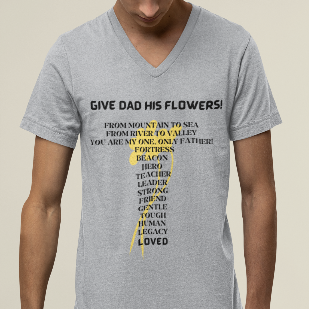 GIVE DAD HIS FLOWERS V NECK T SHIRT GIFT FOR DAD (BLACK FONT)