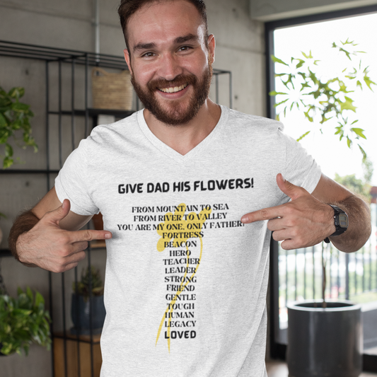 GIVE DAD HIS FLOWERS V NECK T SHIRT GIFT FOR DAD (BLACK FONT)