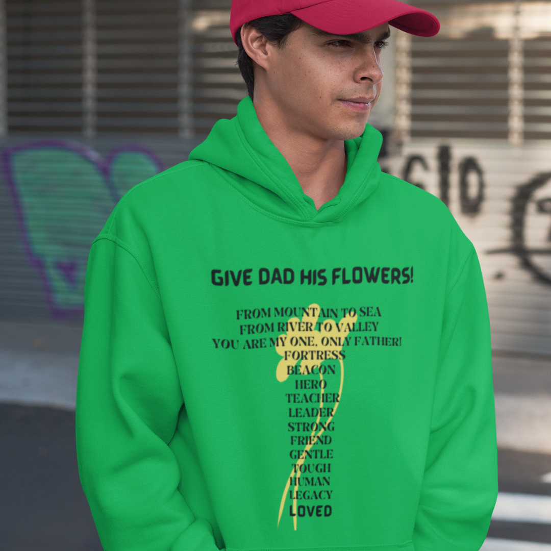 GIVE DAD HIS FLOWERS HOODED SWEATSHIRT GIFT FOR DAD (BLACK FONT)