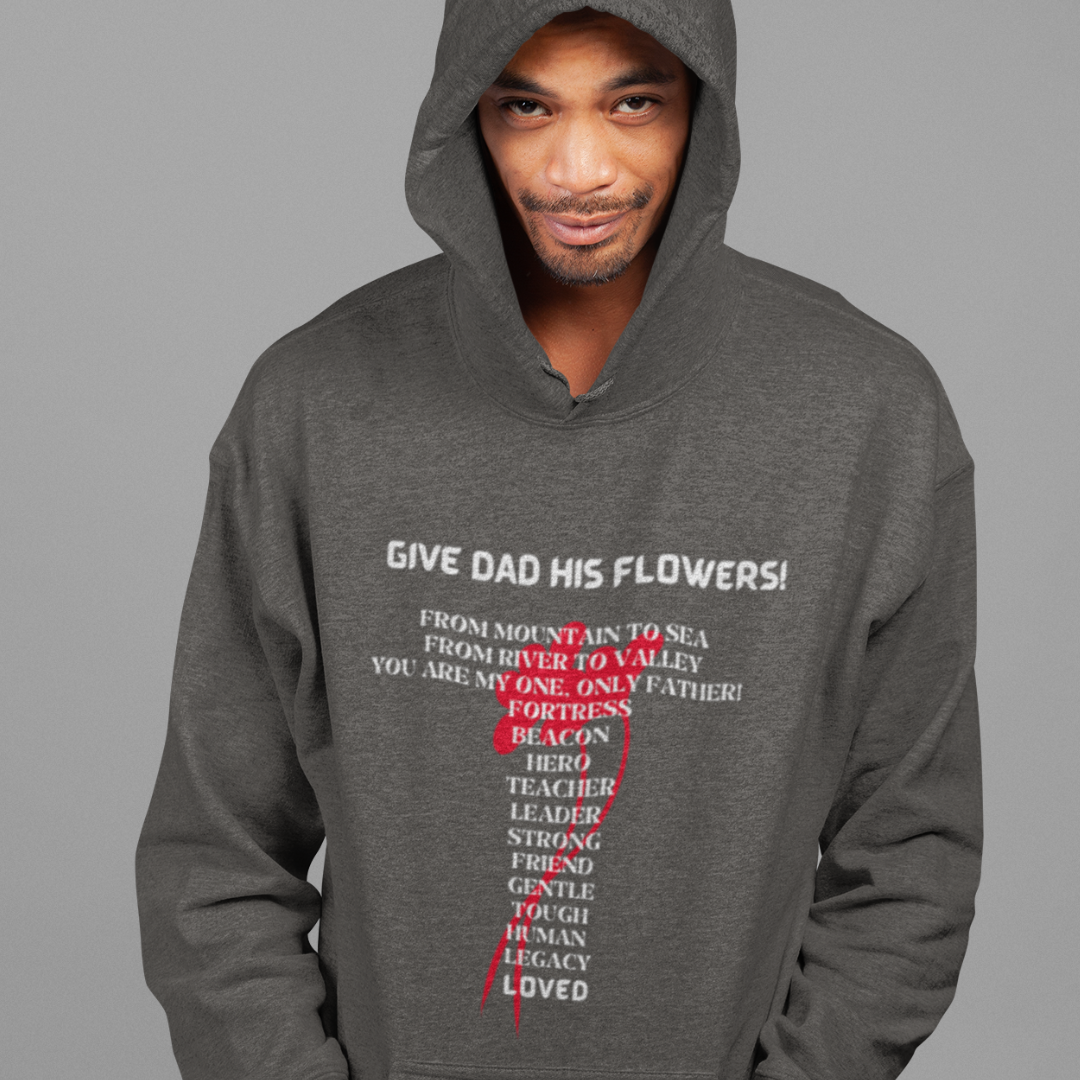 GIVE DAD HIS FLOWERS HOODIE GIFT FOR DAD (WHITE FONT)