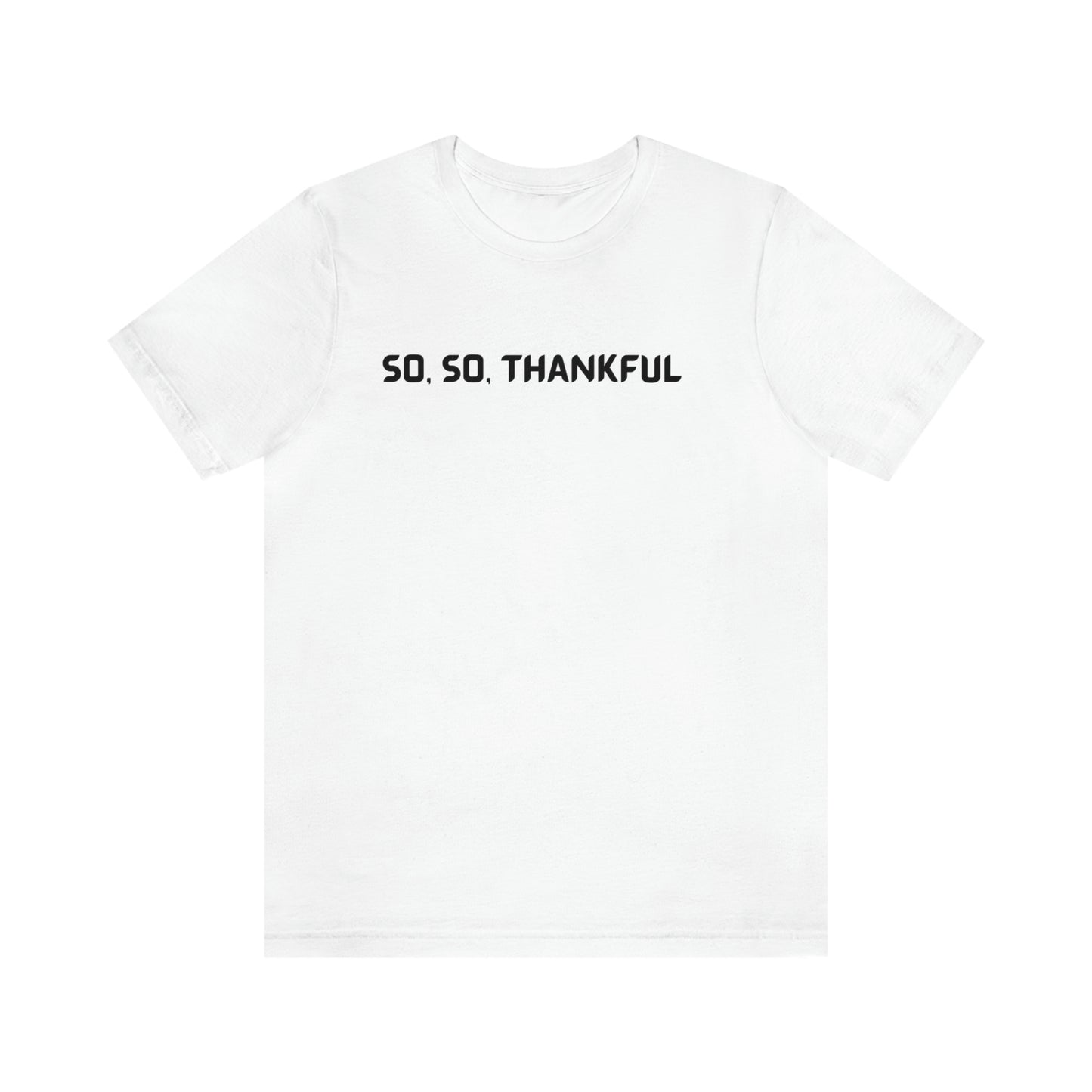 So, so thankful unisex inspirational quote t shrt, t shirt expressing gratitude