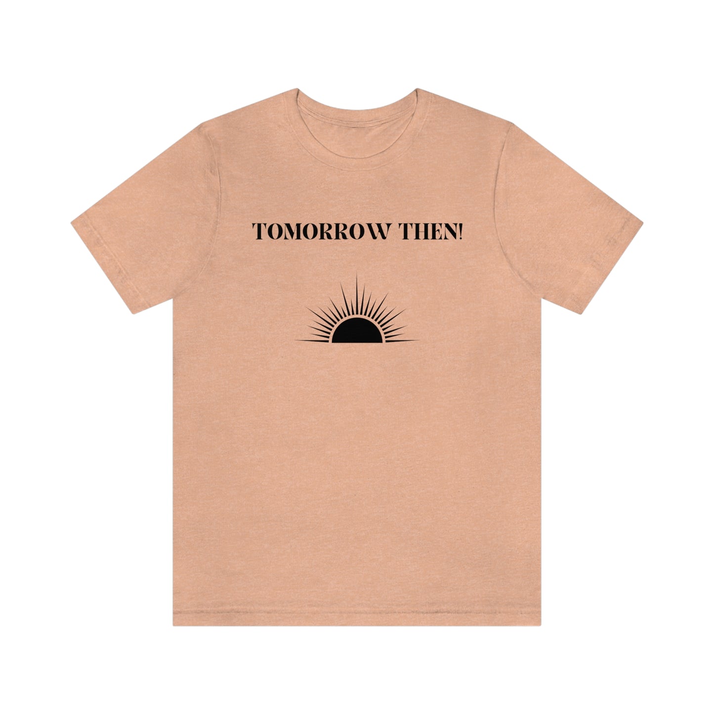Tomorrow then t shirt, t shirt with inspirational words t shirts to encourage loved ones, tshirt gift for friends ,hopeful affirmations