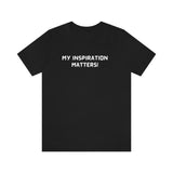 My inspiration matters unisex inspirational words t shirt, motivating gift