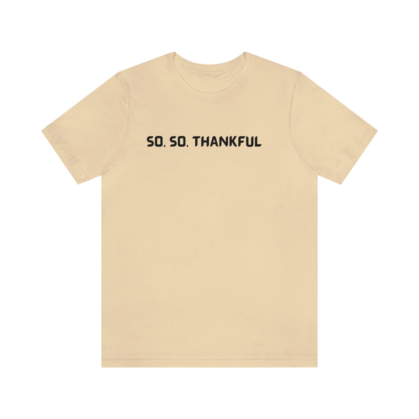 So, so thankful unisex inspirational quote t shrt, t shirt expressing gratitude