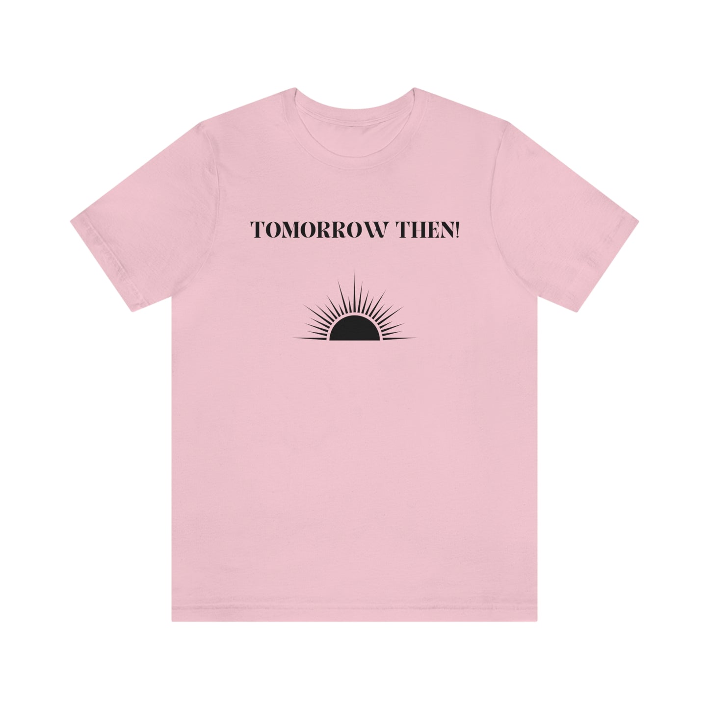 Tomorrow then t shirt, t shirt with inspirational words t shirts to encourage loved ones, tshirt gift for friends ,hopeful affirmations