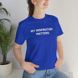 My inspiration matters unisex inspirational words t shirt, motivating gift